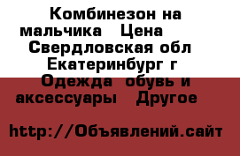 Комбинезон на мальчика › Цена ­ 600 - Свердловская обл., Екатеринбург г. Одежда, обувь и аксессуары » Другое   